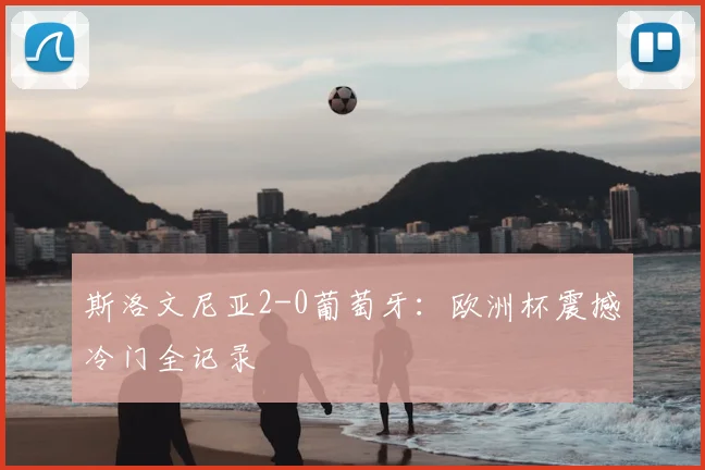 斯洛文尼亚2-0葡萄牙：欧洲杯震撼冷门全记录