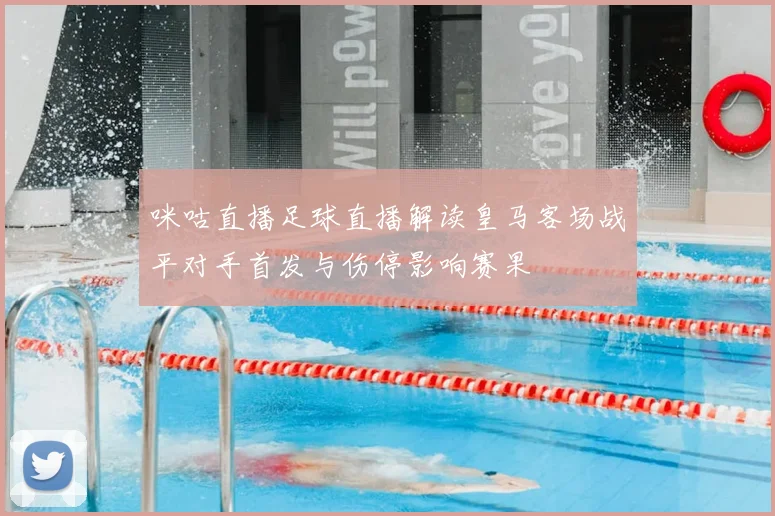咪咕直播足球直播解读皇马客场战平对手首发与伤停影响赛果