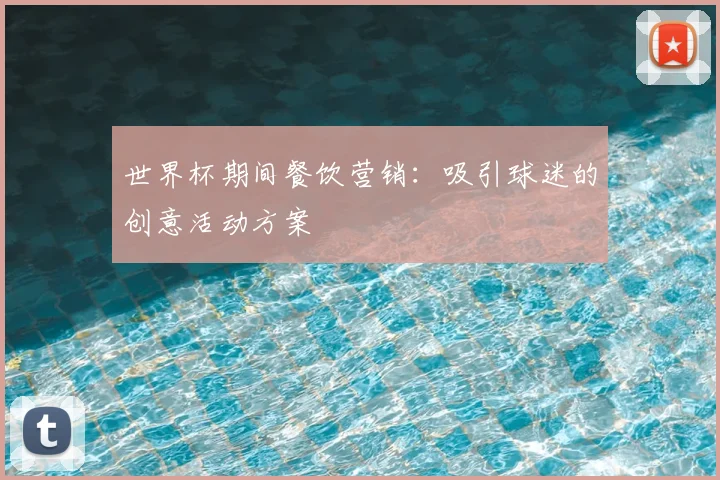 世界杯期间餐饮营销:吸引球迷的创意活动方案